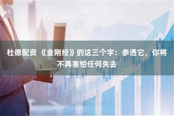 杜德配资 《金刚经》的这三个字:参透它,你将不再害怕任何失去